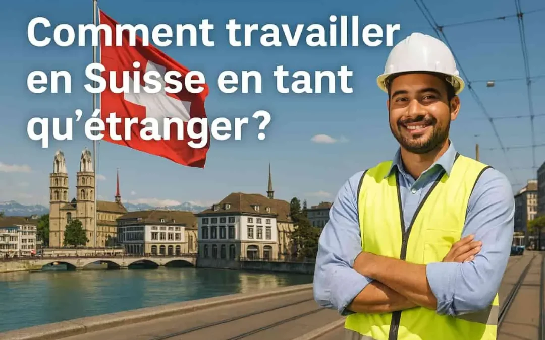 Comment travailler en Suisse ? Guide complet pour réussir son projet professionnel